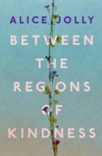 Alice Jolly novelist and playwright between the regions of kindness